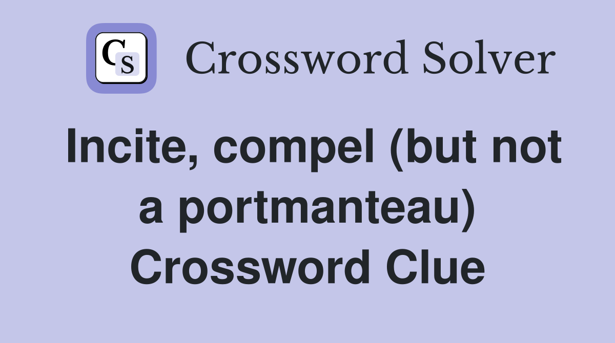 Incite, compel (but not a portmanteau) Crossword Clue