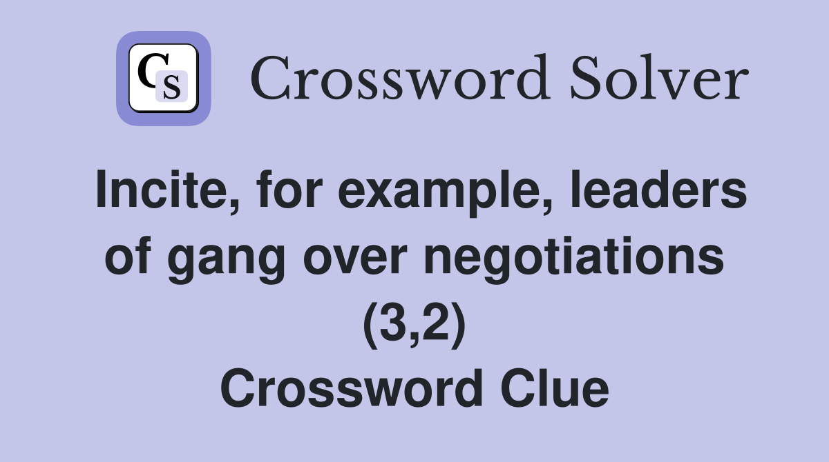 Incite, for example, leaders of gang over negotiations (3,2) Crossword Clue