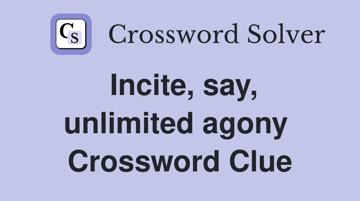Incite, say, unlimited agony  Crossword Clue