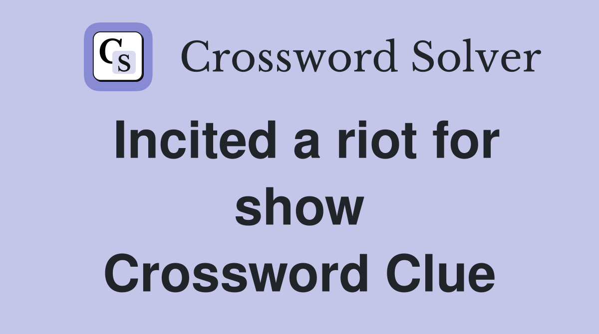 Incited a riot for show Crossword Clue