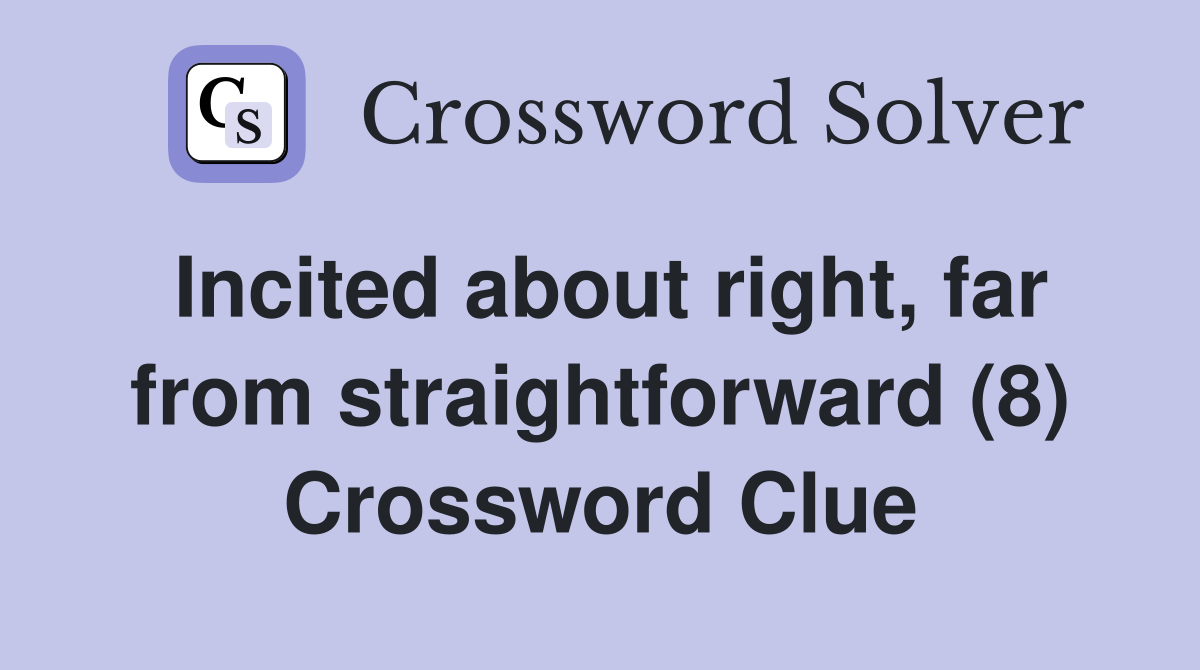 Incited about right, far from straightforward (8) Crossword Clue