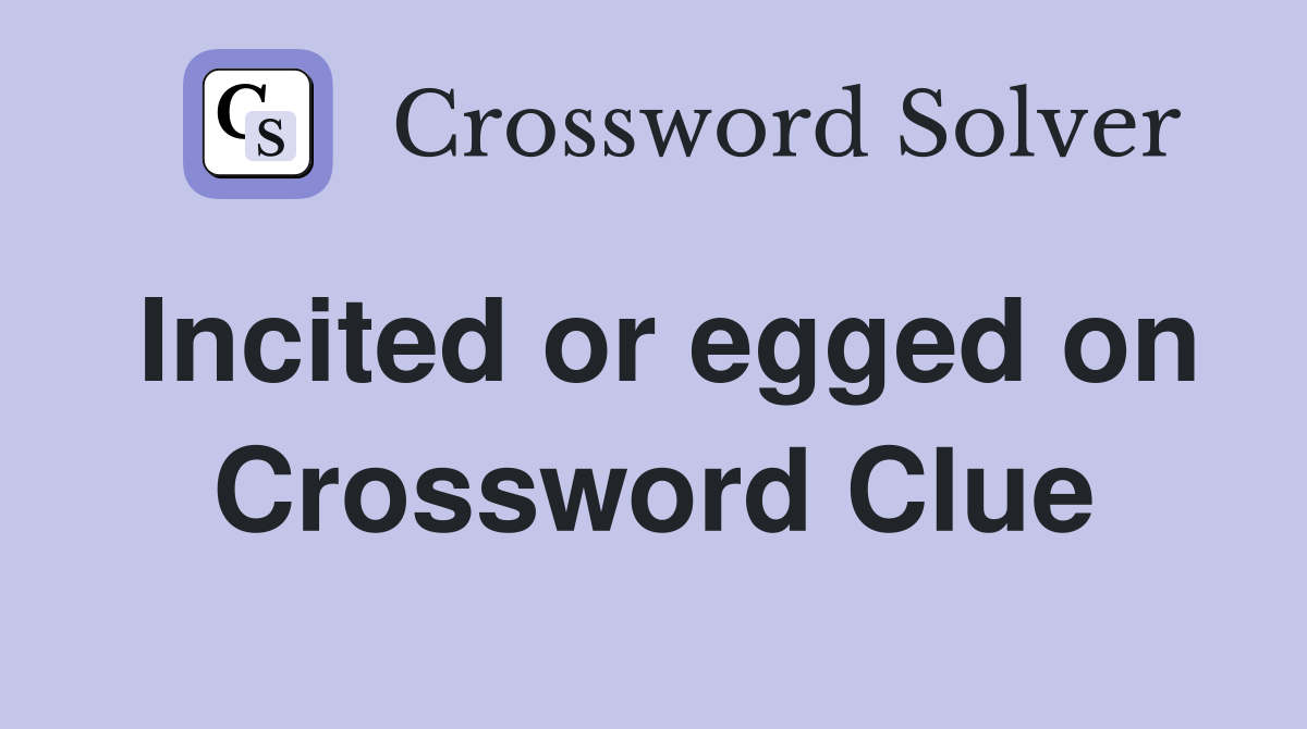 Incited or egged on Crossword Clue
