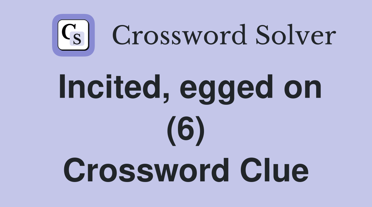 Incited, egged on (6) Crossword Clue