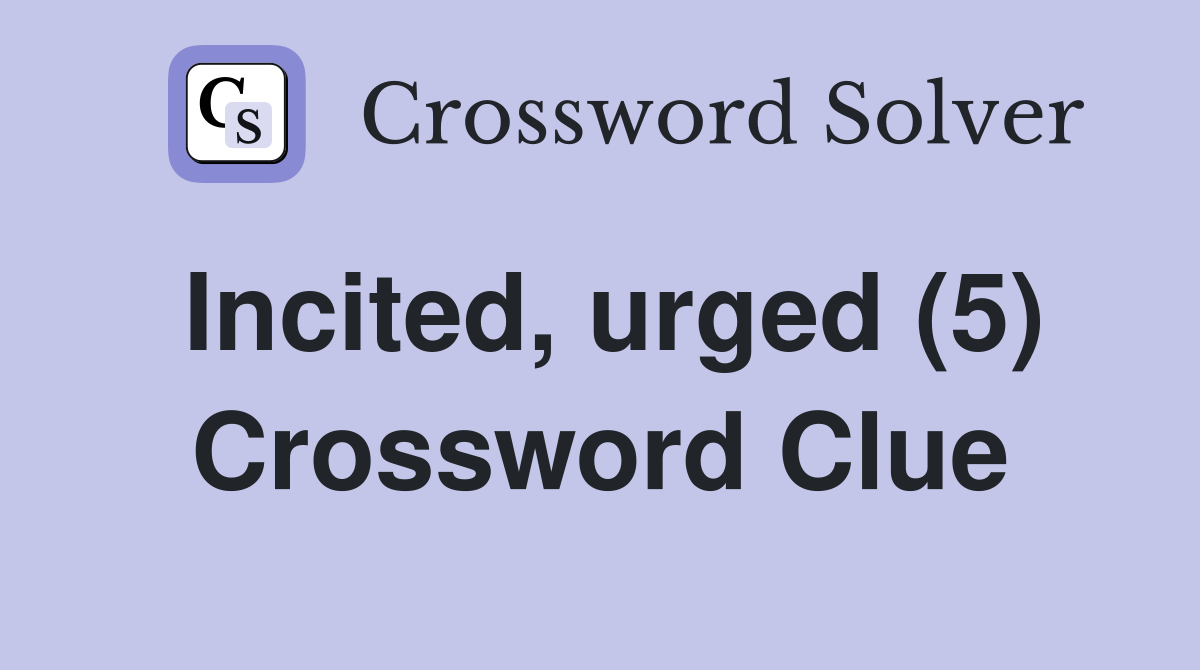 Incited, urged (5) Crossword Clue