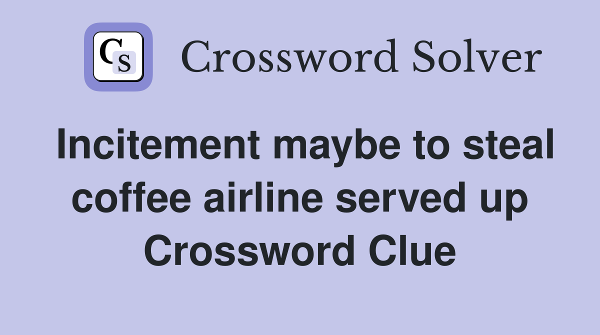 Incitement maybe to steal coffee airline served up Crossword Clue