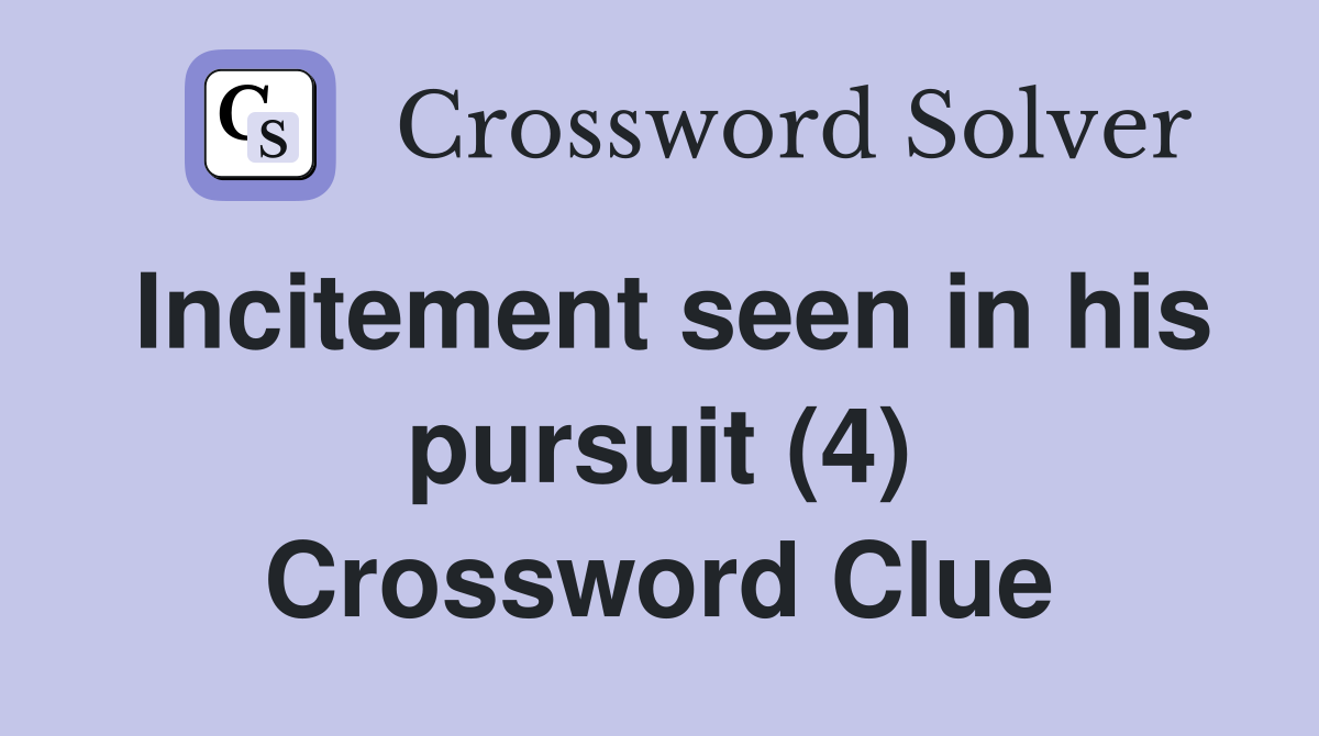 Incitement seen in his pursuit (4) Crossword Clue
