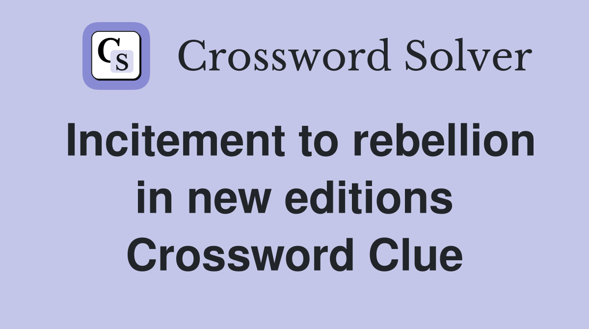 Incitement to rebellion in new editions Crossword Clue