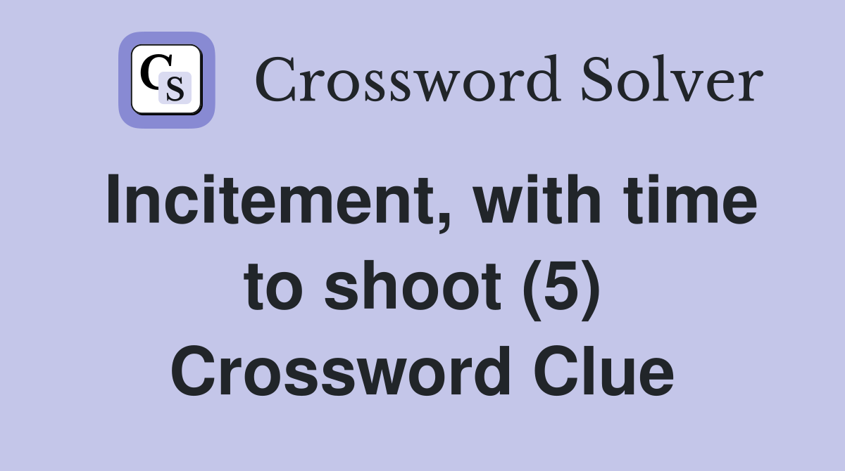 Incitement, with time to shoot (5) Crossword Clue