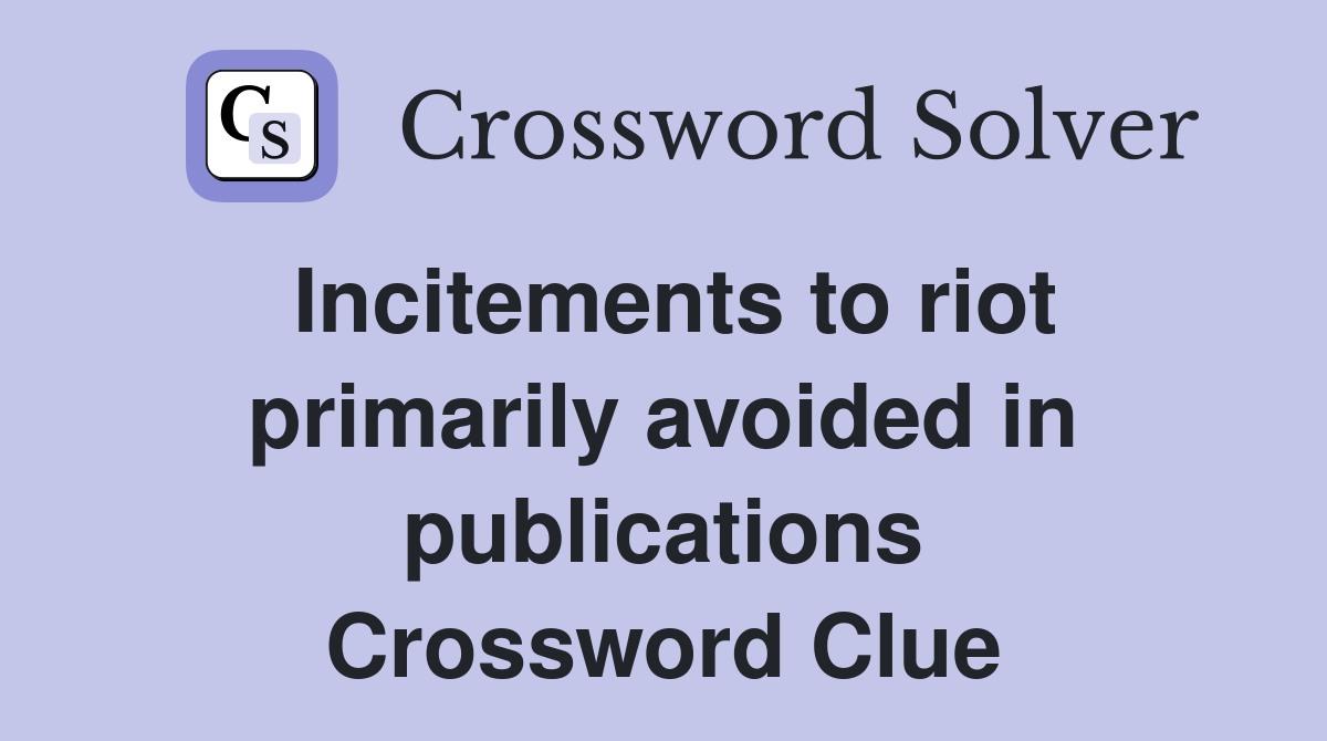 Incitements to riot primarily avoided in publications Crossword Clue