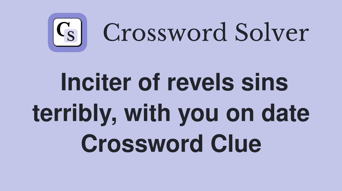 Inciter of revels sins terribly, with you on date Crossword Clue