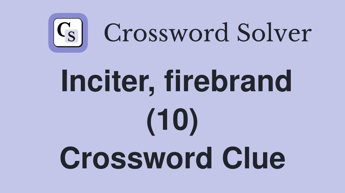 Inciter, firebrand (10) Crossword Clue