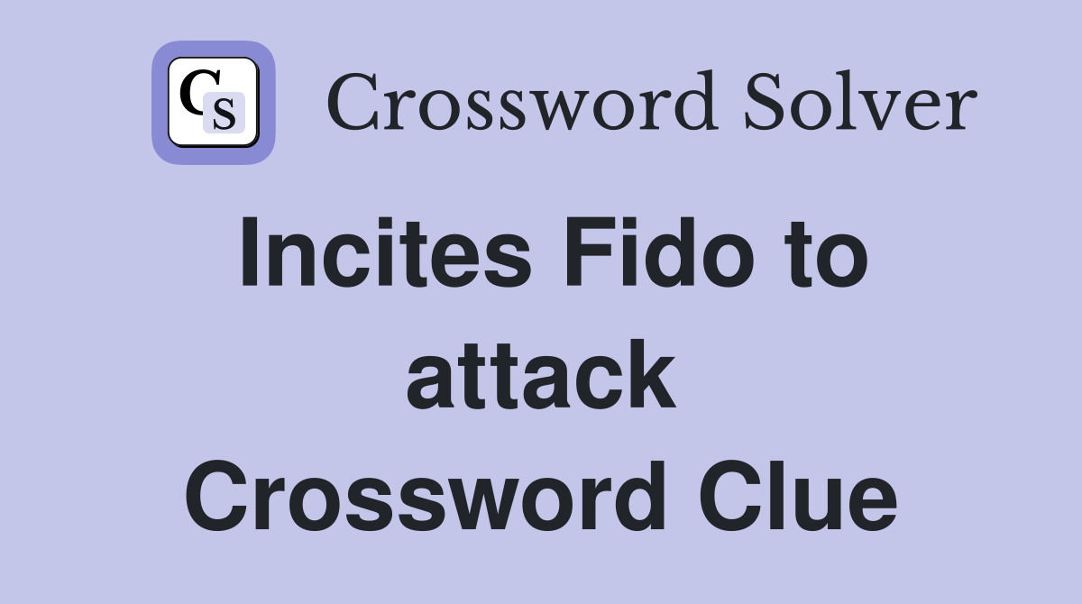Incites Fido to attack Crossword Clue
