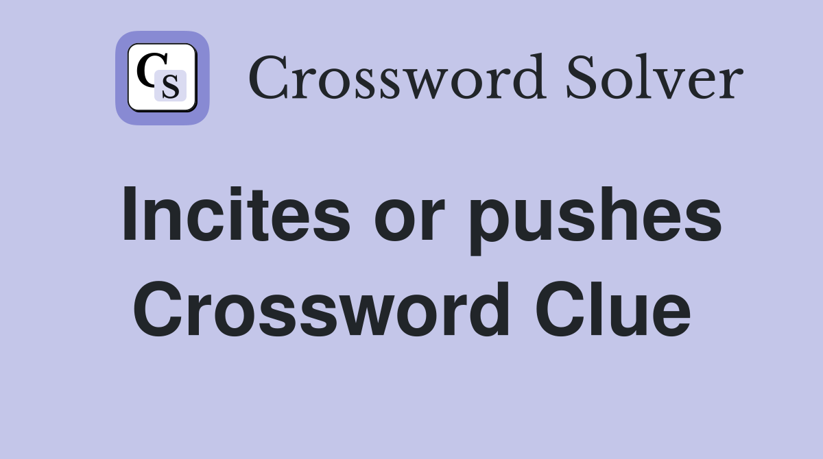 Incites or pushes Crossword Clue