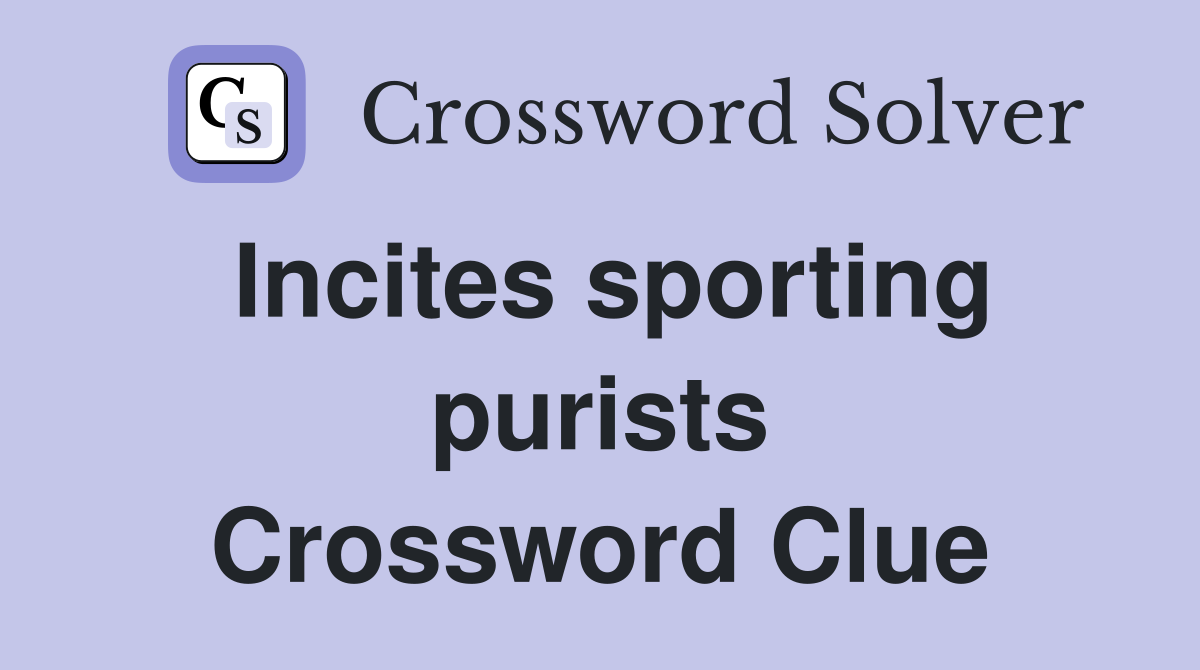 Incites sporting purists Crossword Clue