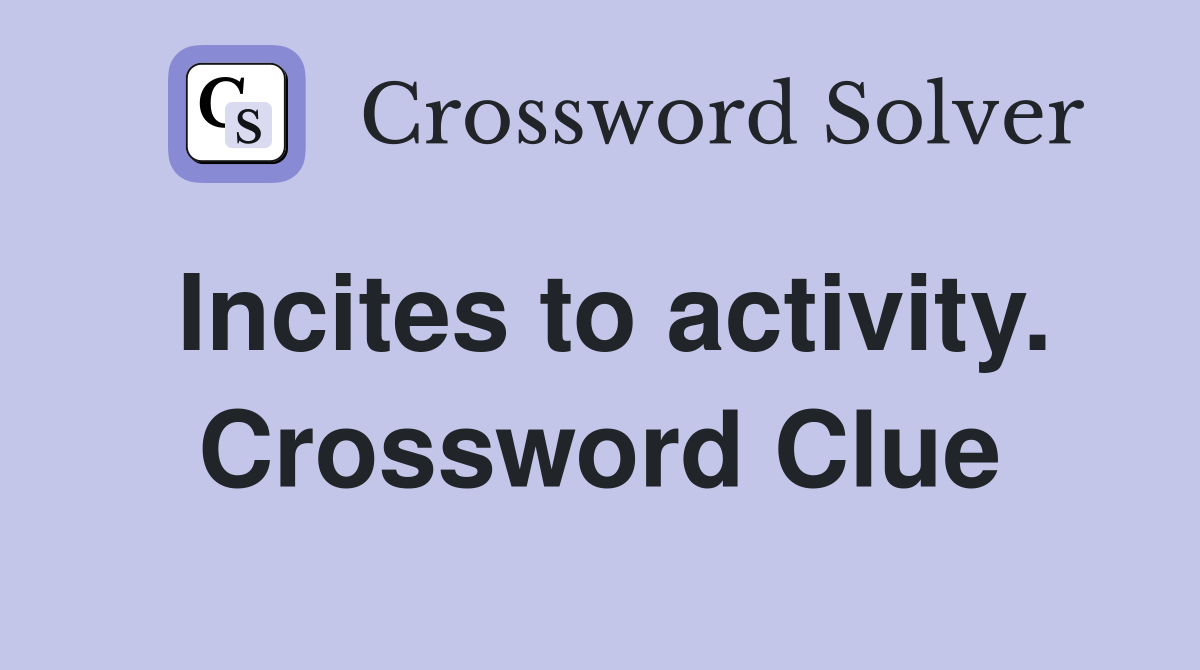 Incites to activity. Crossword Clue