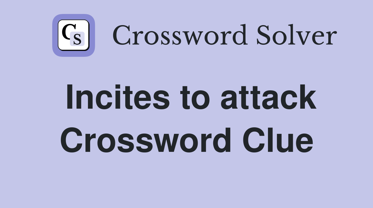 Incites to attack Crossword Clue