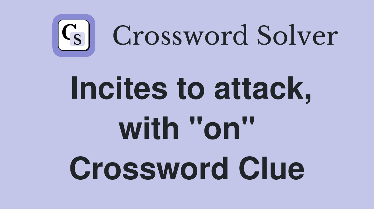 Incites to attack, with "on" Crossword Clue