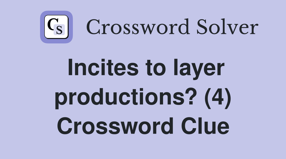Incites to layer productions? (4) Crossword Clue