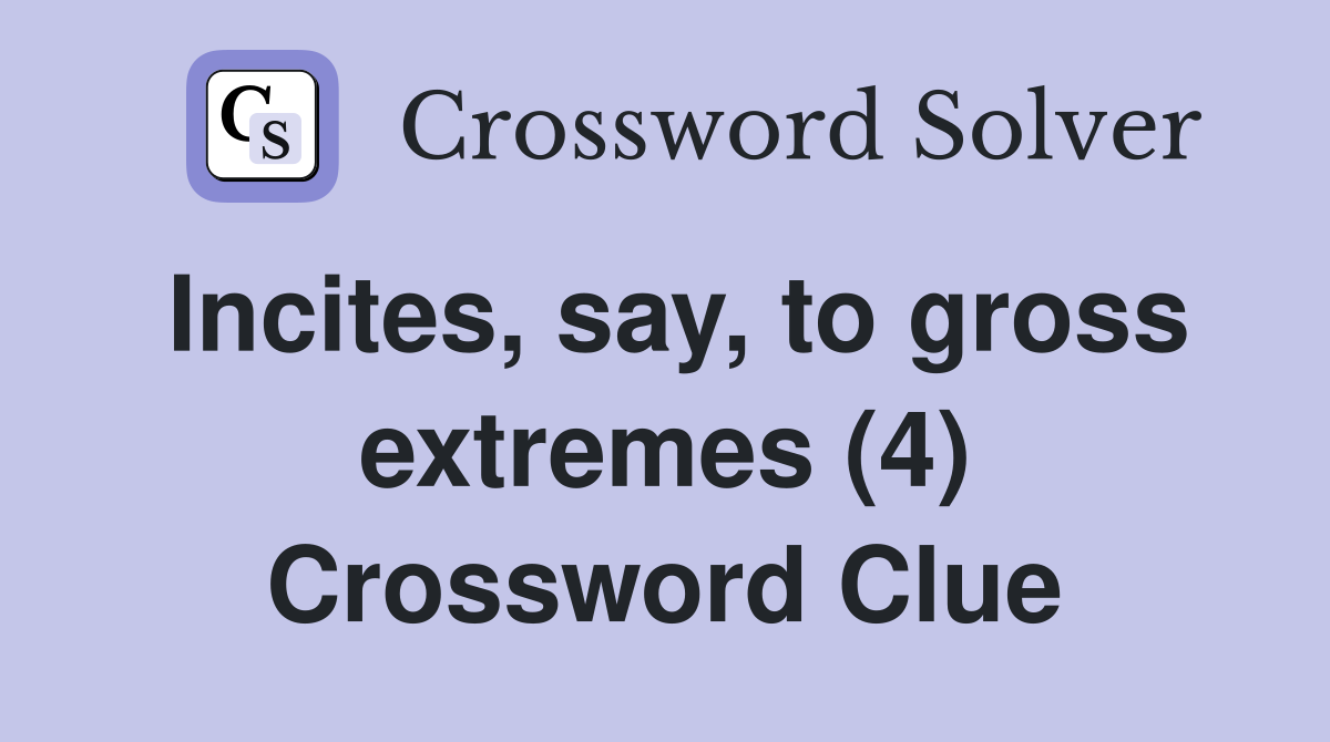 Incites, say, to gross extremes (4) Crossword Clue