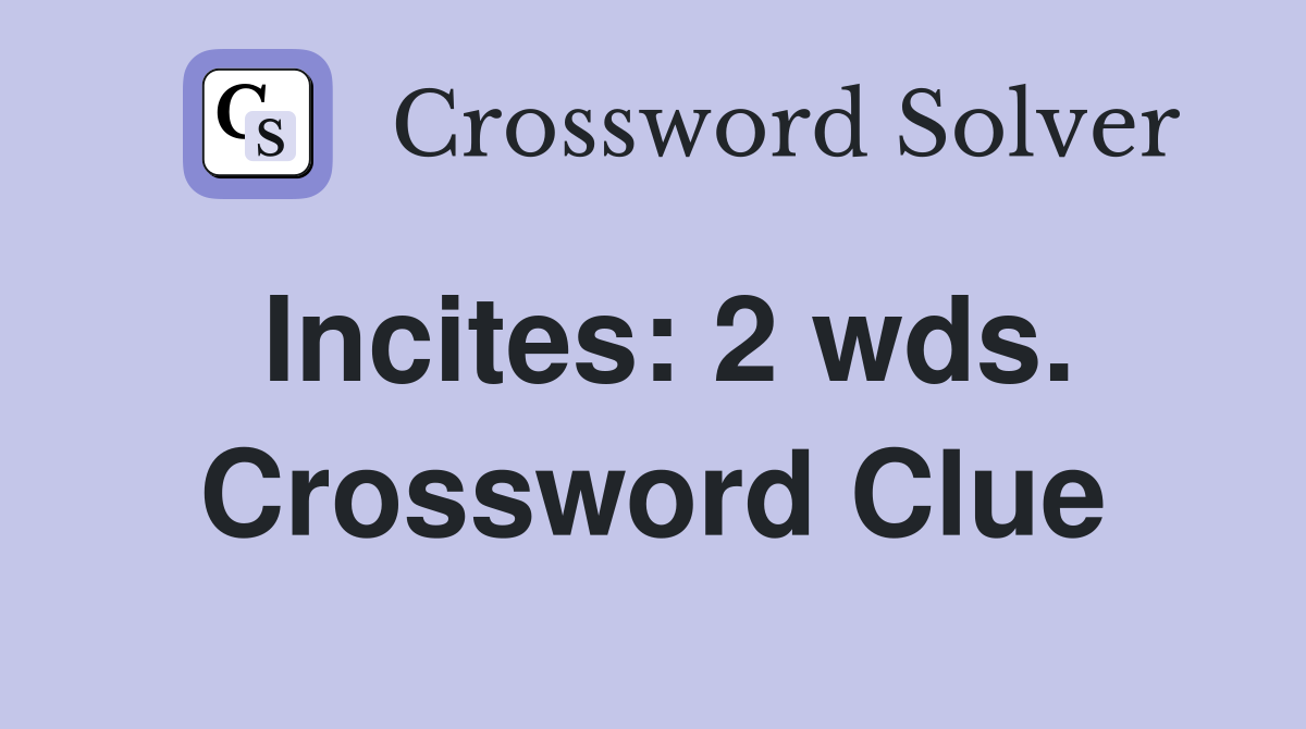 Incites: 2 wds. Crossword Clue
