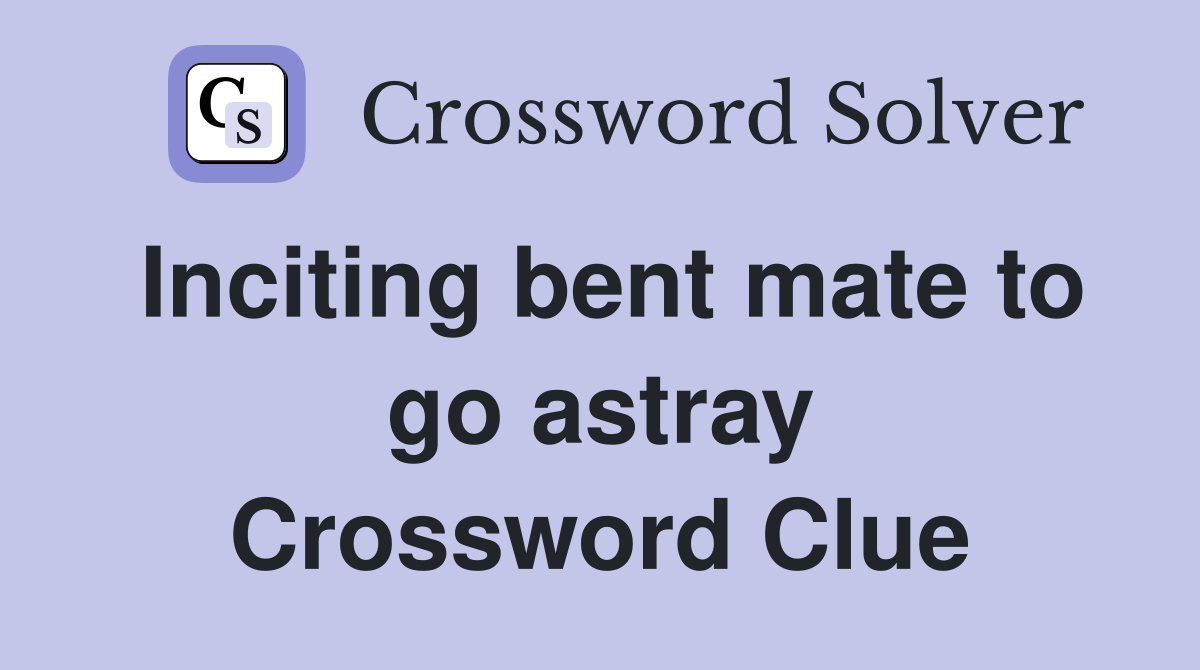 Inciting bent mate to go astray Crossword Clue