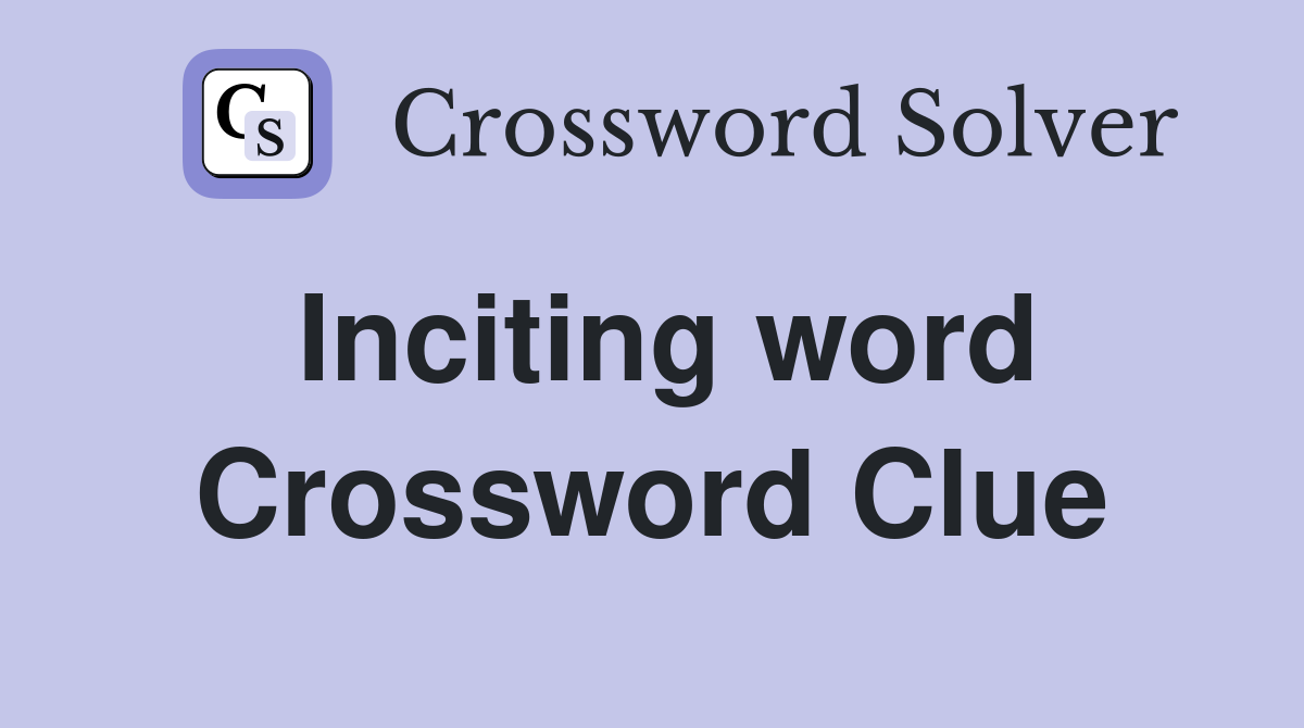 Inciting word Crossword Clue