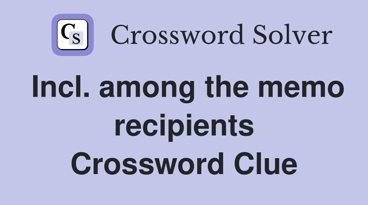Incl. among the memo recipients Crossword Clue