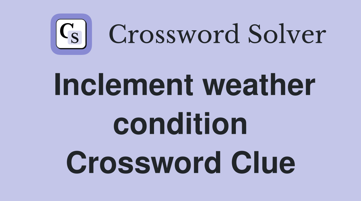 Inclement weather condition Crossword Clue