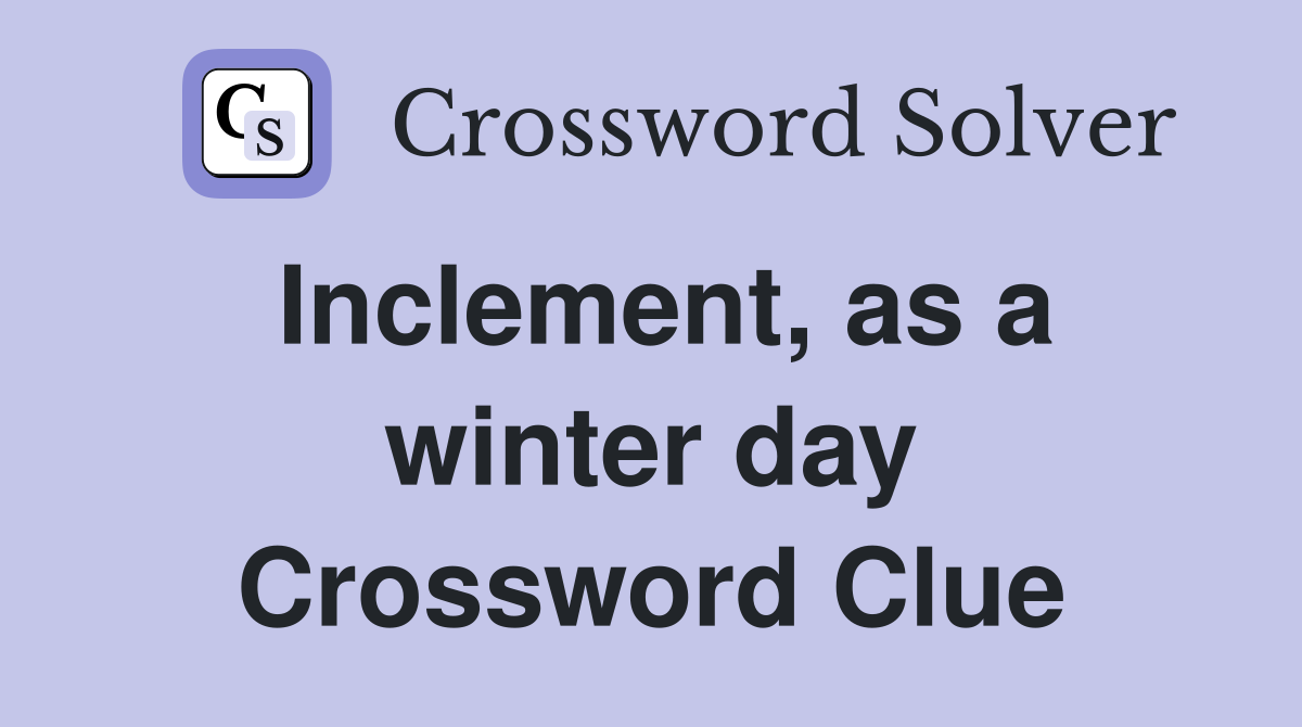 Inclement, as a winter day Crossword Clue