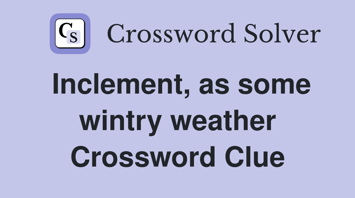 Inclement, as some wintry weather Crossword Clue