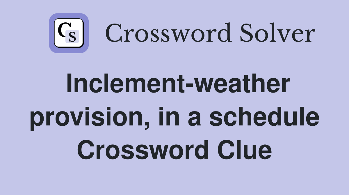 Inclement-weather provision, in a schedule Crossword Clue