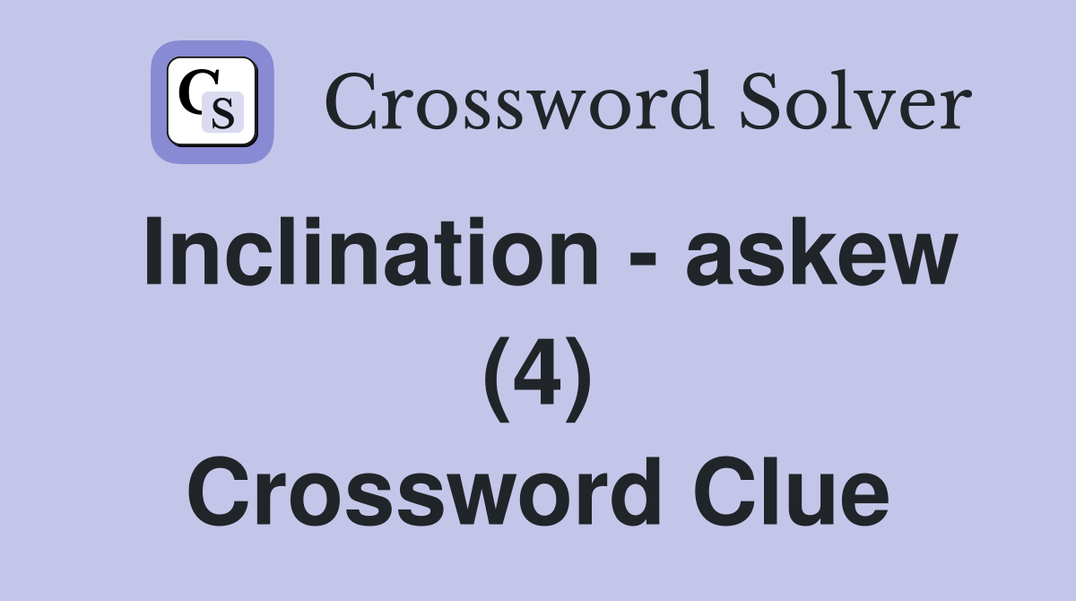 Inclination - askew (4) Crossword Clue