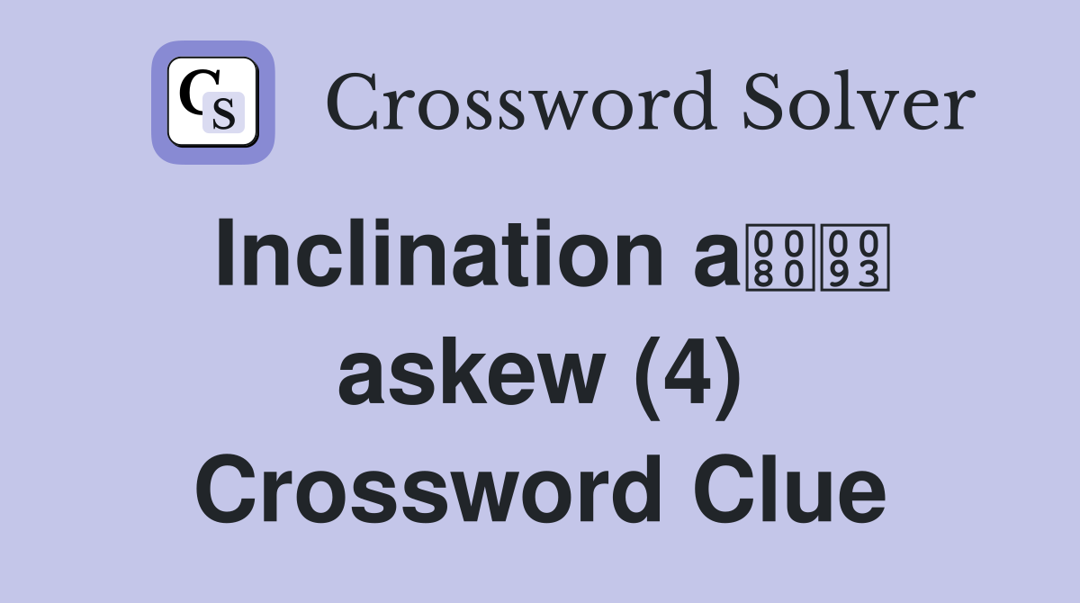 Inclination a askew (4) Crossword Clue