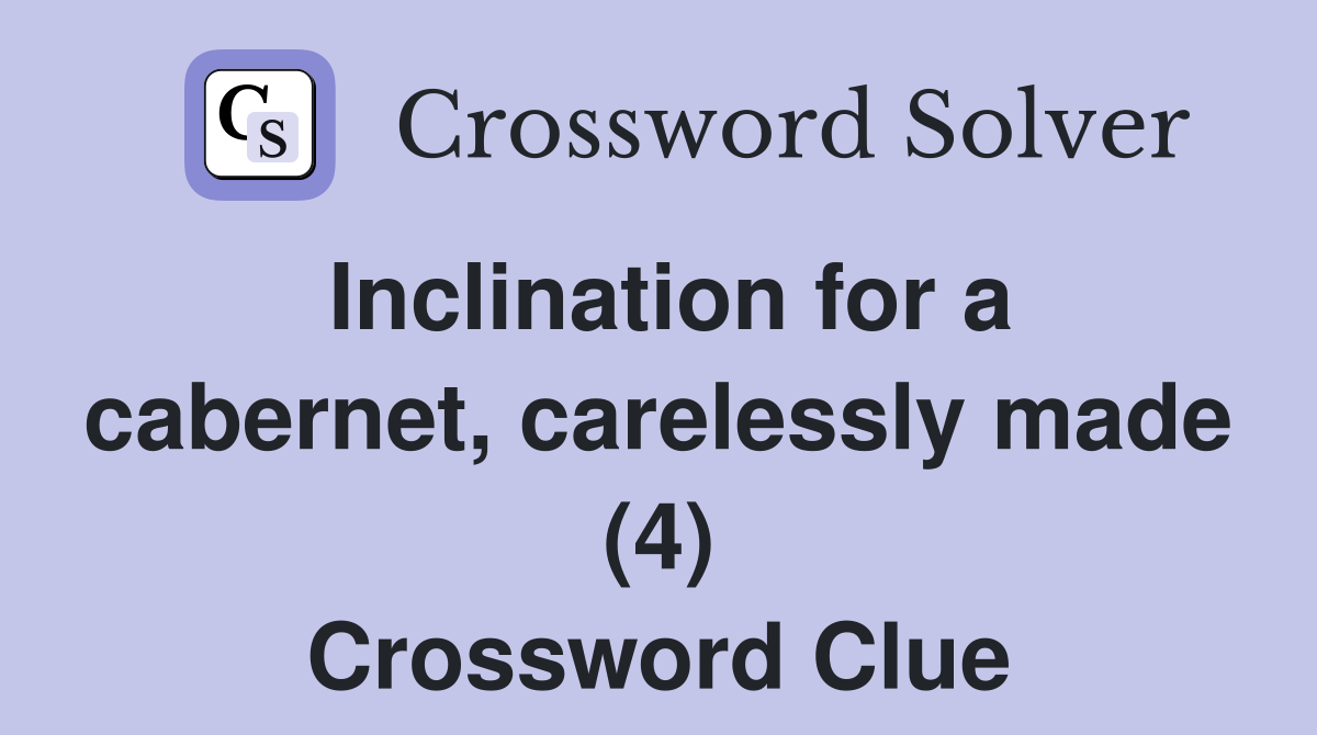 Inclination for a cabernet, carelessly made (4) Crossword Clue