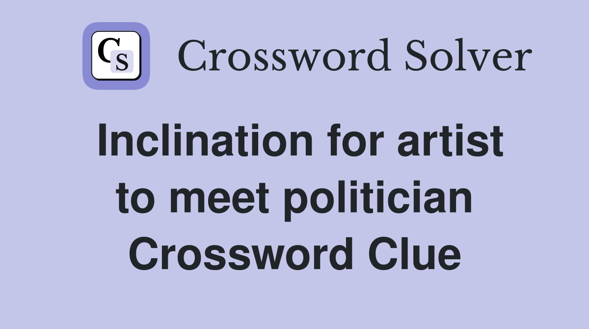 Inclination for artist to meet politician Crossword Clue