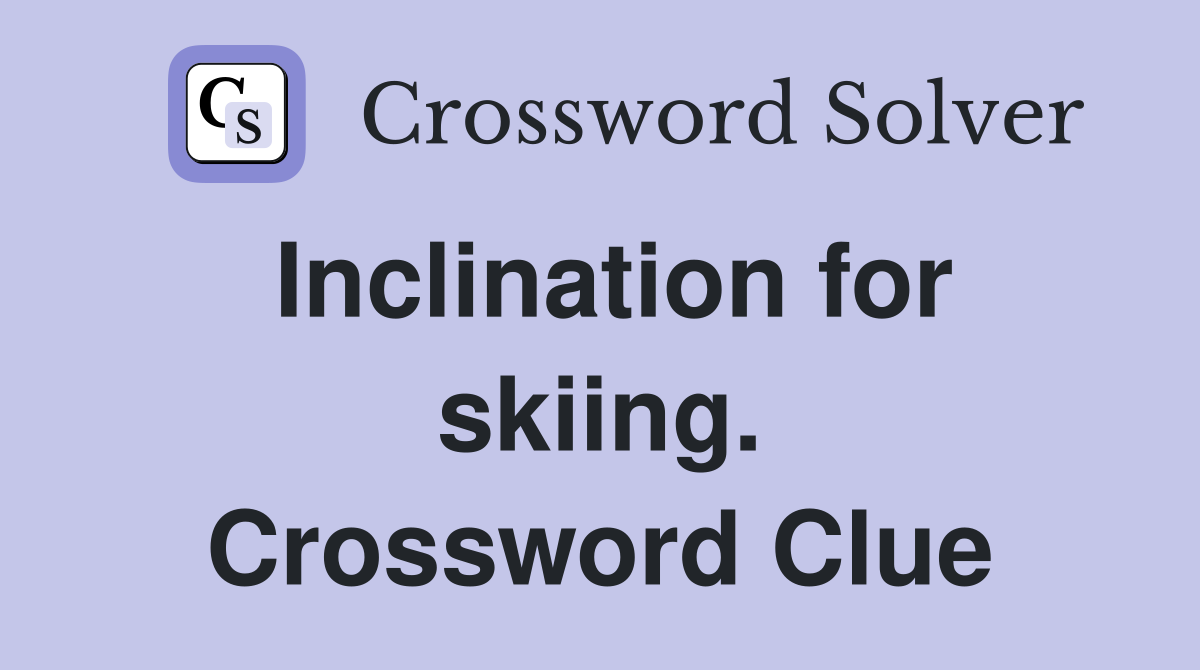 Inclination for skiing. Crossword Clue