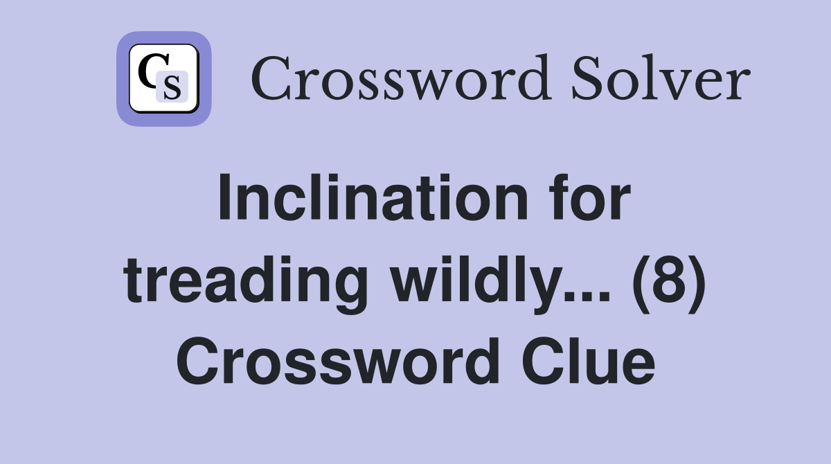 Inclination for treading wildly... (8) Crossword Clue