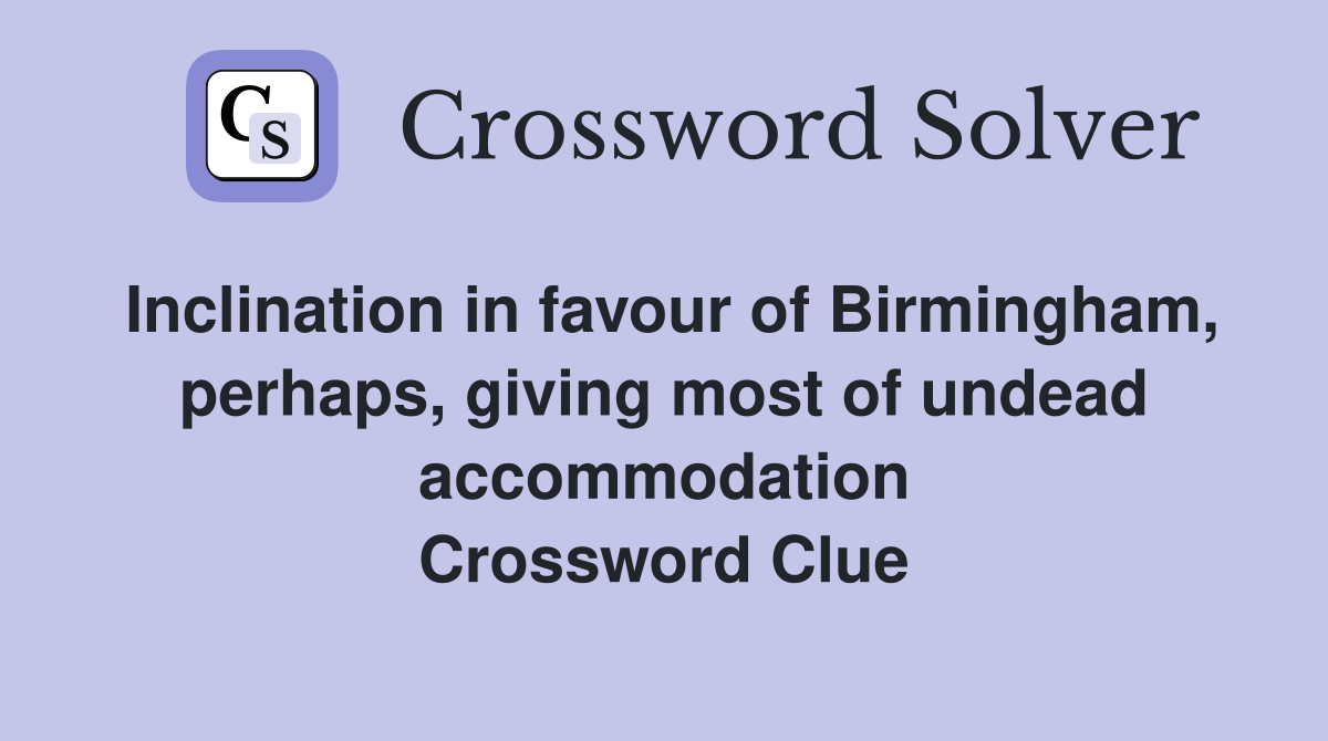 Inclination in favour of Birmingham, perhaps, giving most of undead accommodation Crossword Clue
