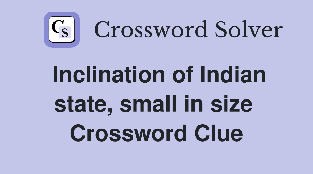 Inclination of Indian state, small in size  Crossword Clue