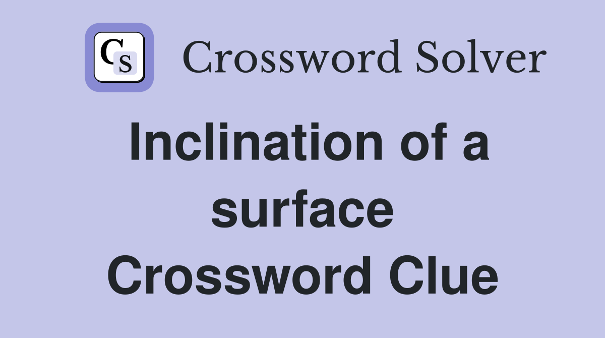 Inclination of a surface Crossword Clue