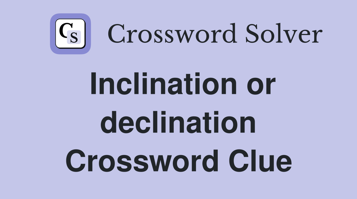 Inclination or declination Crossword Clue