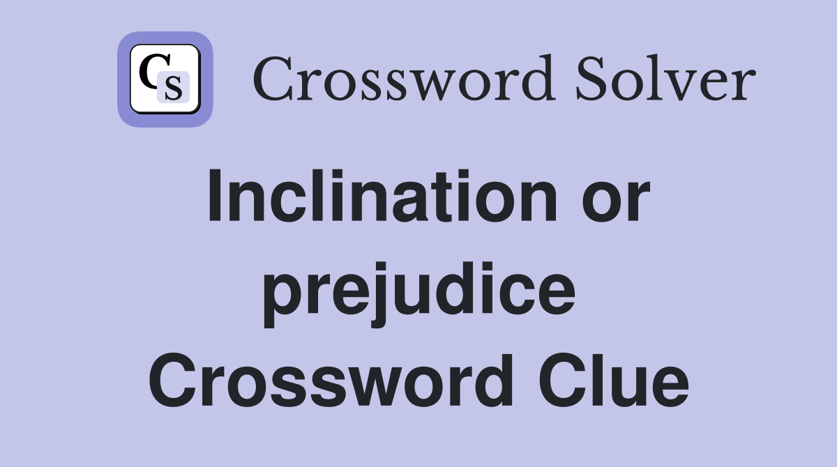Inclination or prejudice Crossword Clue