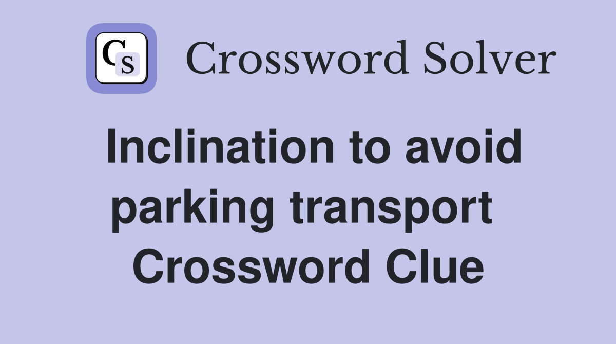 Inclination to avoid parking transport  Crossword Clue