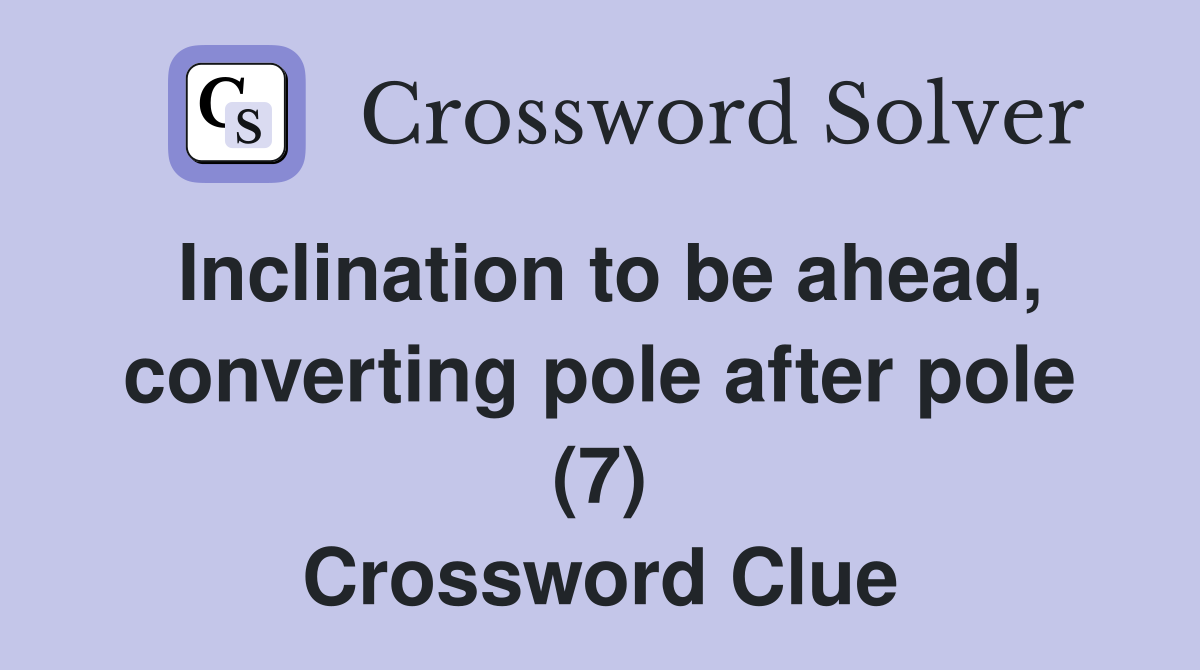Inclination to be ahead, converting pole after pole (7) Crossword Clue