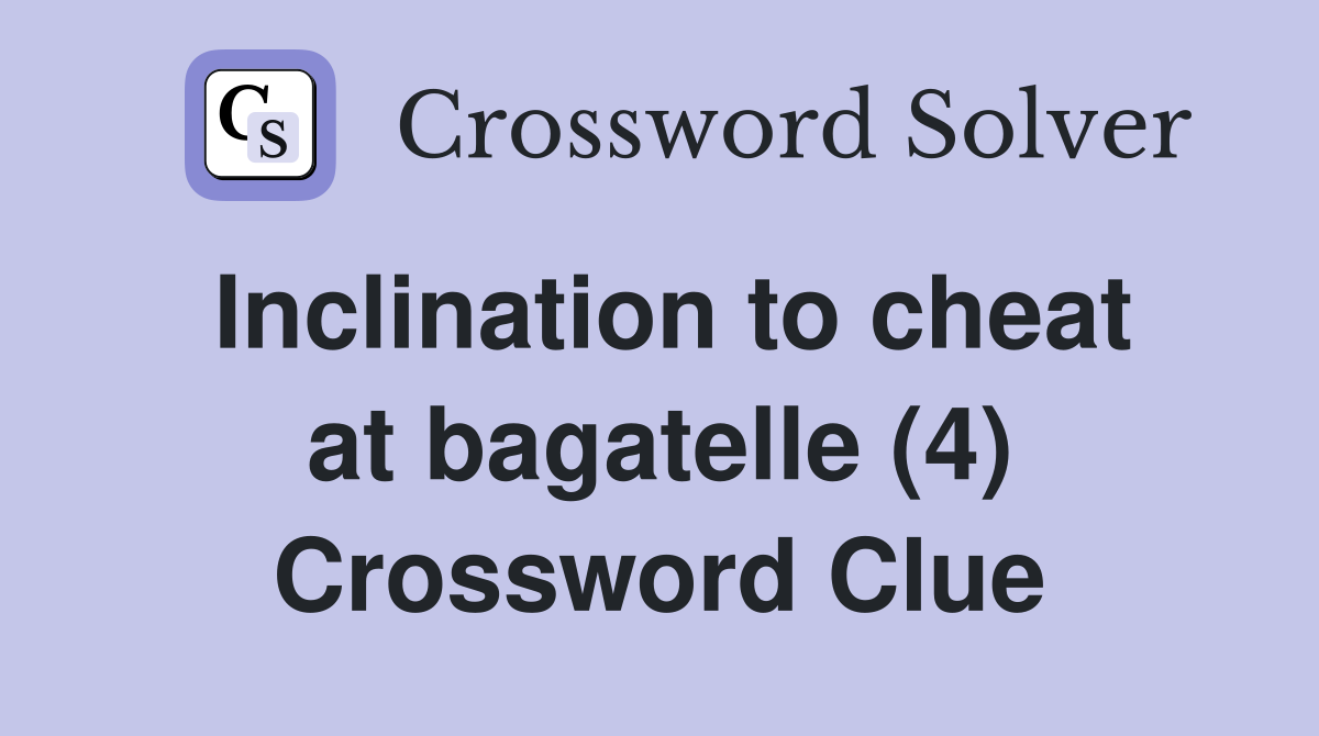 Inclination to cheat at bagatelle (4) Crossword Clue