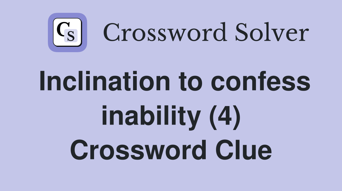 Inclination to confess inability (4) Crossword Clue