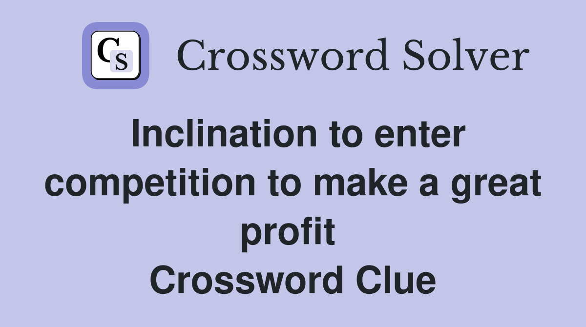 Inclination to enter competition to make a great profit  Crossword Clue