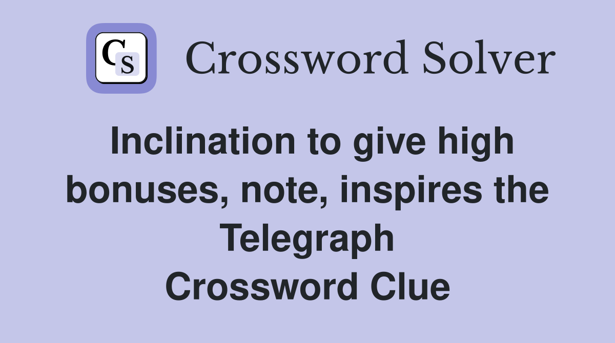 Inclination to give high bonuses, note, inspires the Telegraph Crossword Clue