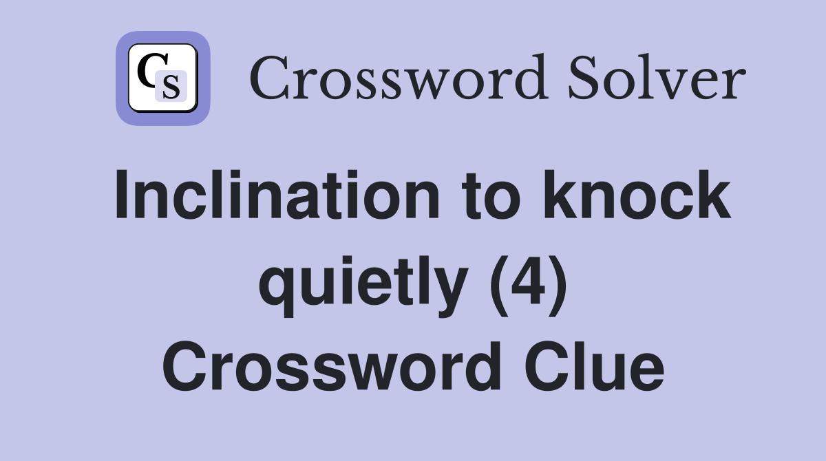 Inclination to knock quietly (4) Crossword Clue