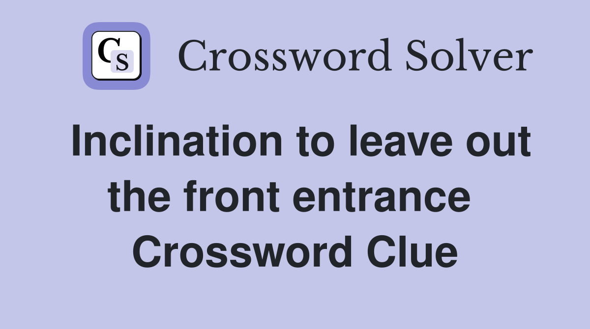 Inclination to leave out the front entrance  Crossword Clue